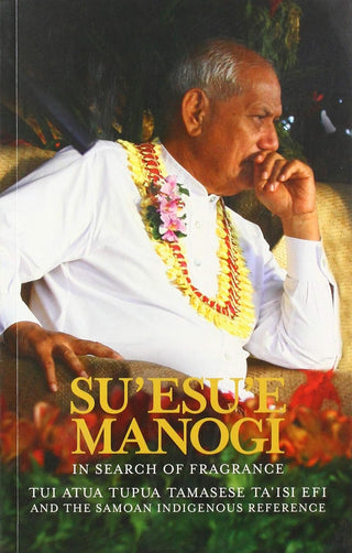 Su'esu'e Manogi : In Search of Fragrance : Tui Atua Tupua Tamasese Ta'isi and the Samoan Indigenous Reference