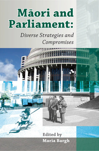 Maori and  Parliament : Diverse Strategies & Compromises