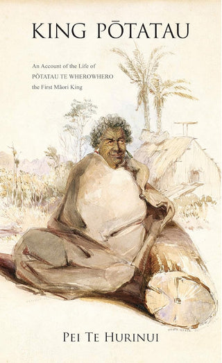 King Potatau: An Account of the Life of Potatau Te Wherowhero the First Maori King