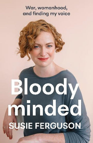 Bloody Minded: War, Womanhood and Finding my Voice