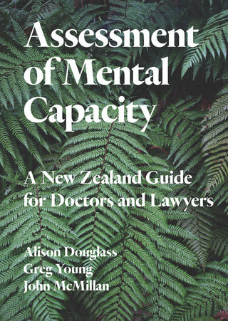 Assessment of Mental Capacity : A New Zealand Guide for Doctors and Lawyers