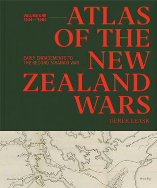 Atlas of the New Zealand Wars: Volume One: 1834-1864, Early Engagements to the Second Taranaki War