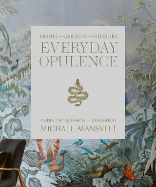 Everyday Opulence  : Homes Gardens Interiors  Inspired by Aotearoa  —  Designed by Michael Mansvelt