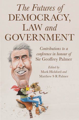 Futures Of Democracy, Law & Government: Contributions To A Conference In Honour Of Sir Geoffrey Palmer