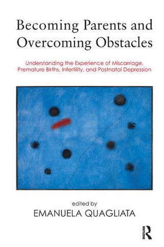 Becoming Parents and Overcoming Obstacles : Understanding the Experience of Miscarriage Premature Births Infertility