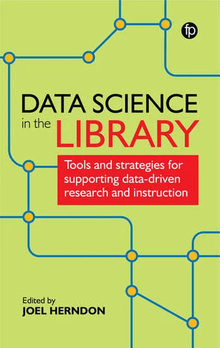 Data Science in the Library : Tools and Strategies for Supporting Data-Driven Research and Instruction