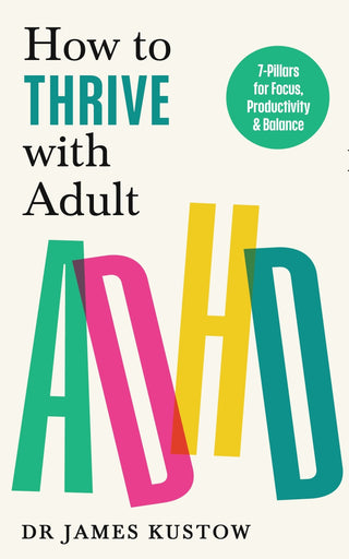 How to Thrive with Adult ADHD: 7-Pillar Plan for Focus, Productivity and Balance