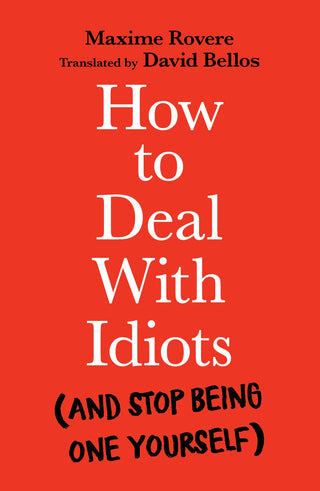 How to Deal with Idiots and Stop Being One Yourself