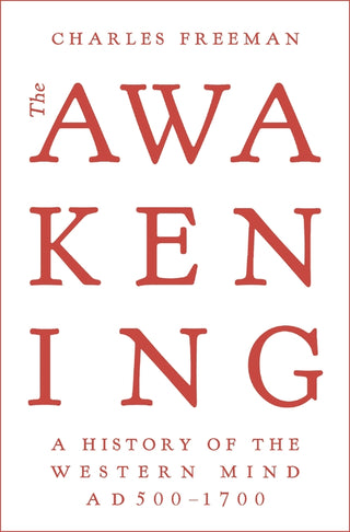 The Awakening : A History of the Western Mind AD 500 - 1700