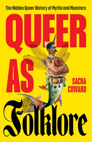 Queer as Folklore : The Hidden Queer History of Myths and Monsters