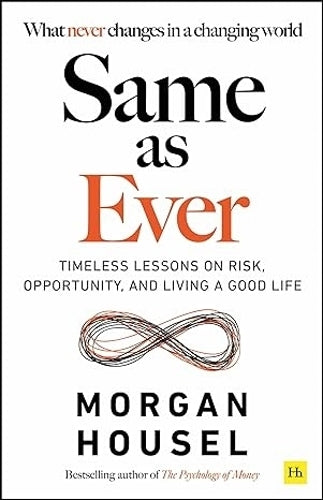 Same as Ever : Timeless Lessons on Risk, Opportunity and Living a Good Life