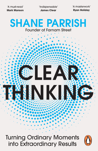 Clear Thinking: Turning Ordinary Moments into Extraordinary Results