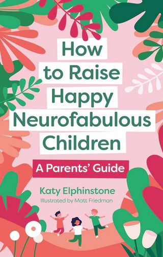 How to Raise Happy Neurofabulous Children : A Parents' Guide