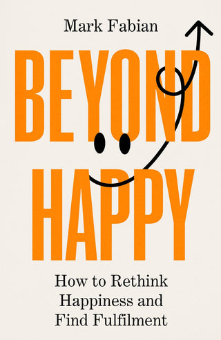 Beyond Happy: How to Rethink Happiness and Find Fulfilment