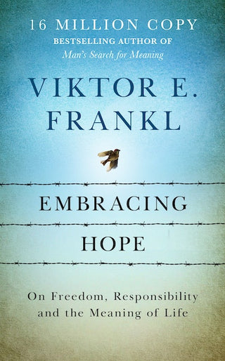 Embracing Hope : On Freedom, Responsibility and the Meaning of Life