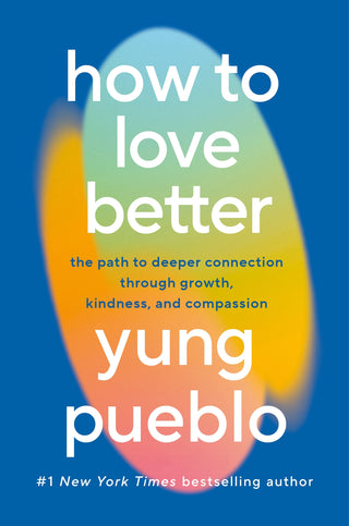 How To Love Better: The Path to Deeper Connection Through Growth, Kindness and Compassion