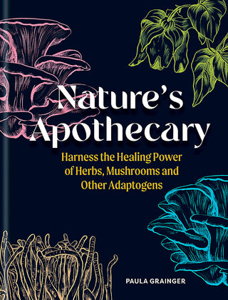 Nature's Apothecary: Harness the healing power of herbs, mushrooms and other adaptogens