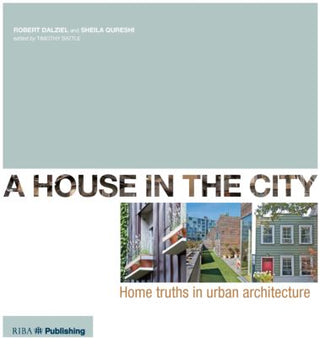 House In The City : Home Truths in Urban Architecture