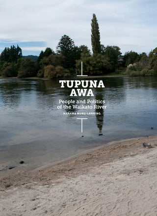 Tupuna Awa: People and Politics of the Waikato River