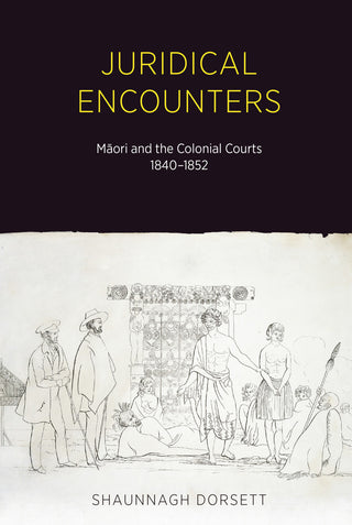 Juridical Encounters: Maori and the Colonial Courts: 1840-1852