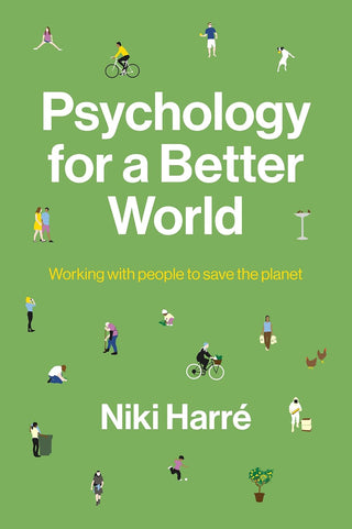 Psychology for a Better World : Working with People to Save the Planet