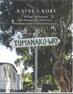 Kainga Kore : The Stage One Report of the Housing Policy and Services Kaupapa Inquiry on Maori Homelessness