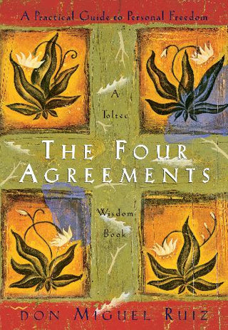 The Four Agreements : A Practical Guide to Personal Freedom