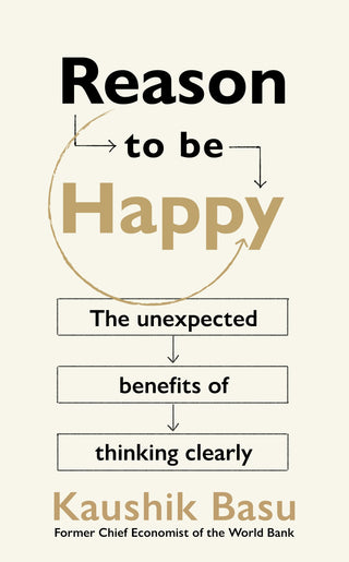 Reason to Be Happy : On the Unexpected Benefits of Thinking Clearly