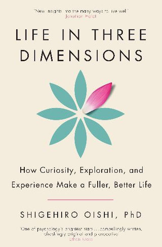 Life in Three Dimensions: How Curiosity, Exploration and Experience Make a Fuller, Better Life