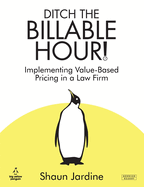 Ditch The Billable Hour ! Implementing Value Based Pricing in a Law Firm