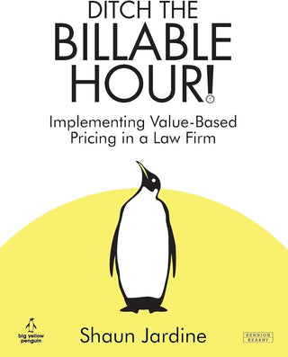 Ditch The Billable Hour ! Implementing Value Based Pricing in a Law Firm