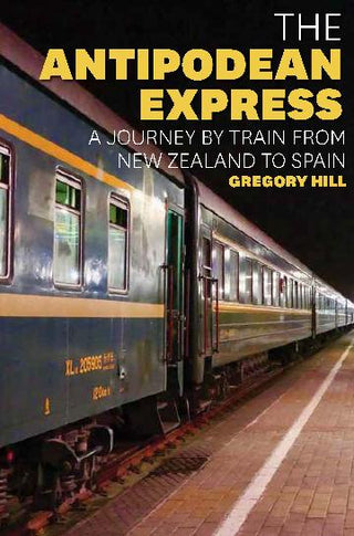 The Antipodean Express : A Journey by Train from New Zealand to Spain