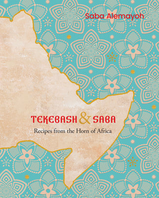 Tekebash and Saba : Recipes from the Horn of Africa