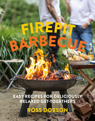 Firepit Barbecue: Easy Recipes for Deliciously Relaxed Get-Togethers