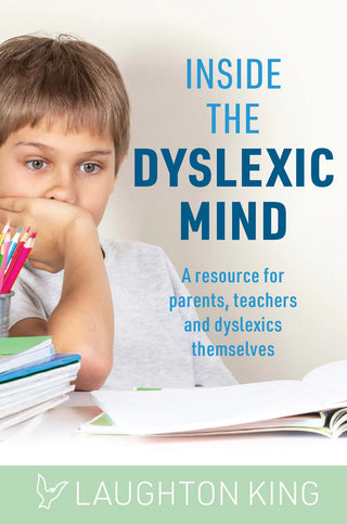 Inside the Dyslexic Mind : A Resource for Parents Teachers and Dyslexics Themselves