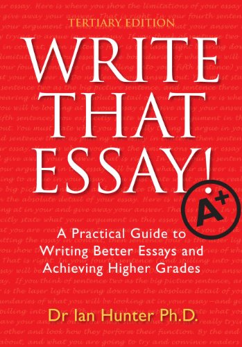 Write That Essay: Tertiary Edition: A Practical Guide to Writing Best Essays and Achieving Higher Grades