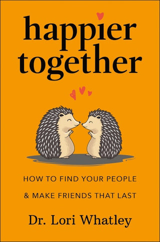 Happier Together How to Find Your People & Make Friends That Last
