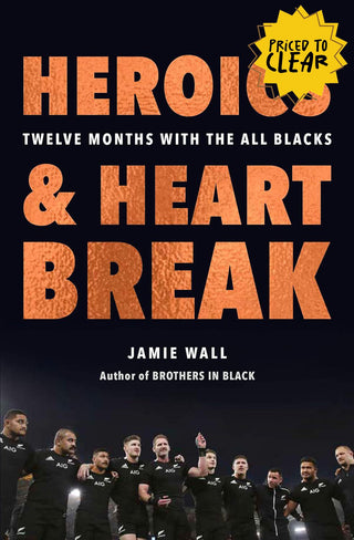 Heroics and Heartbreak : Twelve Months with the All Blacks