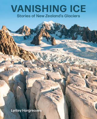 Vanishing Ice : Stories of New Zealand's Glaciers