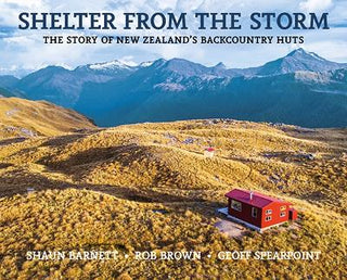 Shelter From The Storm : The Story of New Zealand's Backcountry Huts