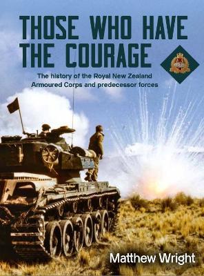 Those Who Have the Courage : The History of the Royal New Zealand Armoured Corps