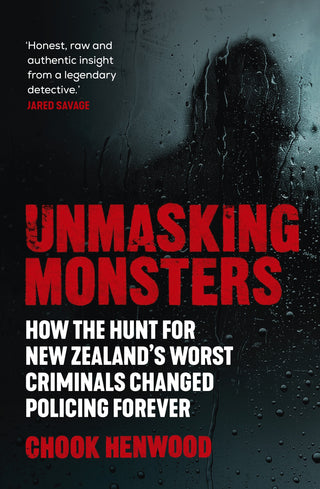 Unmasking Monsters : How the Hunt for New Zealand's Worst Criminals Changed Policing Forever