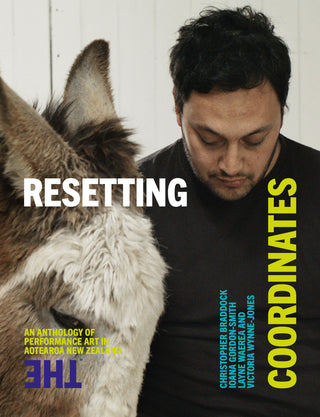 Resetting the Coordinates :An Anthology of Performance Art of Aotearoa New Zealand