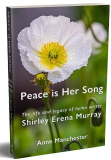 Peace is Her Song : The life and legacy of hymn writer Shirley Erena Murray