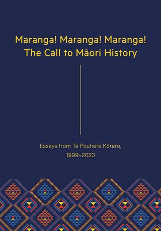 Maranga ! Maranga ! Maranga ! The Call to Maori History : Essays from Te Pouhere Korero 1999  - 2023