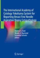 The International Academy of Cytology Yokohama System for Reporting Breast Fine Needle Aspiration Biopsy Cytopathology