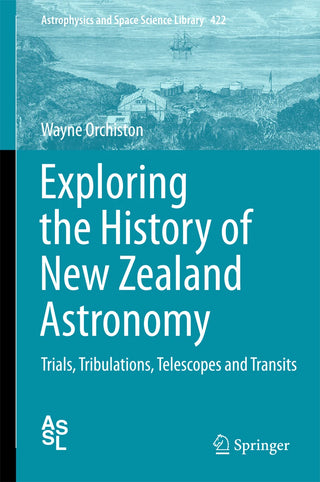 Exploring the History of New Zealand Astronomy : Trials Tribulations Telescopes and Transits