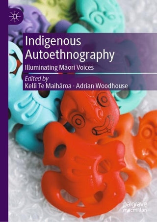 Indigenous Autoethnography : Illuminating Maori Voices