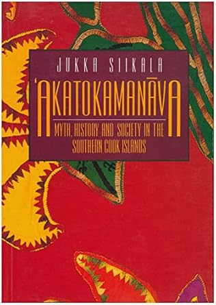 Akatokamanava : Myth  History  and Society in the Southern Cook Islands