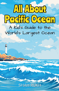 All About Pacific Ocean : A Kid's Guide to the World's Largest Ocean